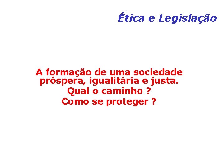 Ética e Legislação A formação de uma sociedade próspera, igualitária e justa. Qual o Ética e Legislação A formação de uma sociedade próspera, igualitária e justa. Qual o