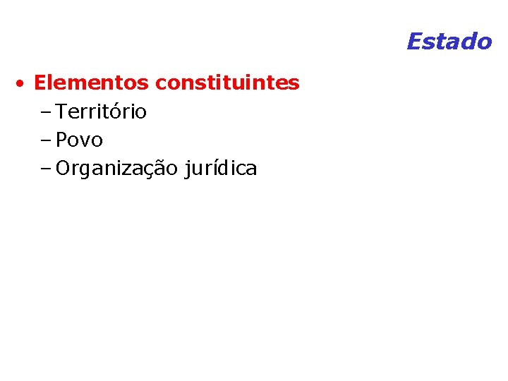 Estado • Elementos constituintes – Território – Povo – Organização jurídica Estado • Elementos constituintes – Território – Povo – Organização jurídica