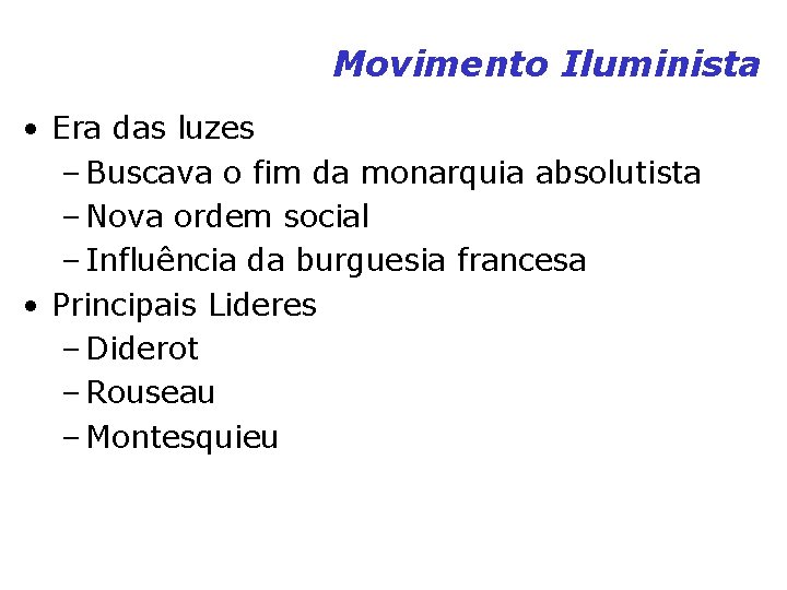 Movimento Iluminista • Era das luzes – Buscava o fim da monarquia absolutista – Movimento Iluminista • Era das luzes – Buscava o fim da monarquia absolutista –