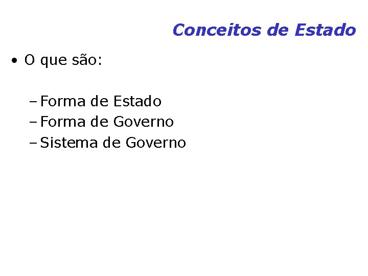 Conceitos de Estado • O que são: – Forma de Estado – Forma de Conceitos de Estado • O que são: – Forma de Estado – Forma de