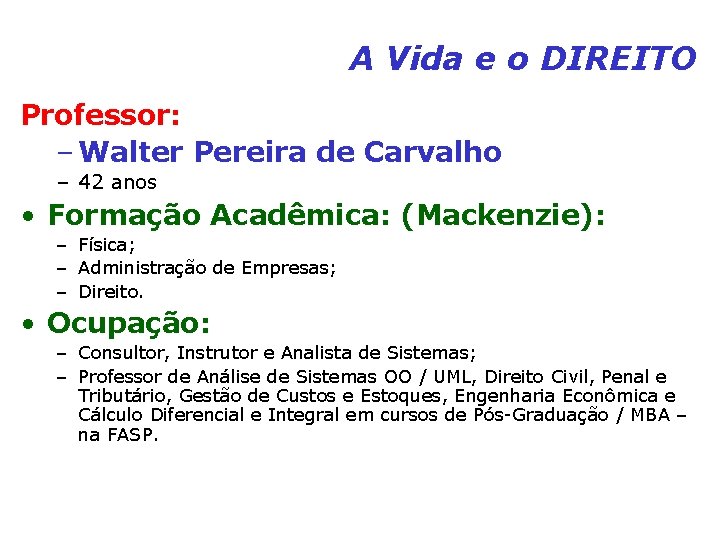 A Vida e o DIREITO Professor: – Walter Pereira de Carvalho – 42 anos A Vida e o DIREITO Professor: – Walter Pereira de Carvalho – 42 anos