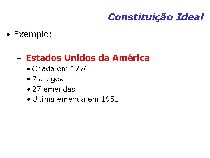 Constituição Ideal • Exemplo: – Estados Unidos da América • Criada em 1776 • Constituição Ideal • Exemplo: – Estados Unidos da América • Criada em 1776 •