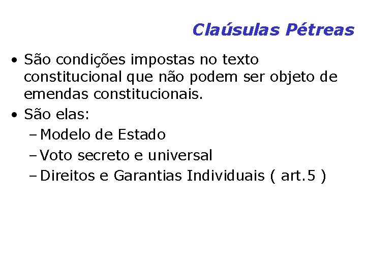 Claúsulas Pétreas • São condições impostas no texto constitucional que não podem ser objeto Claúsulas Pétreas • São condições impostas no texto constitucional que não podem ser objeto