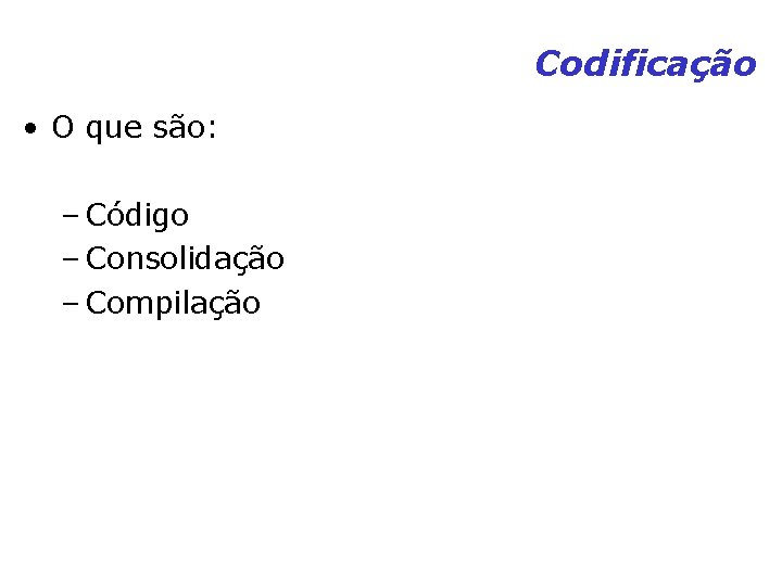 Codificação • O que são: – Código – Consolidação – Compilação Codificação • O que são: – Código – Consolidação – Compilação