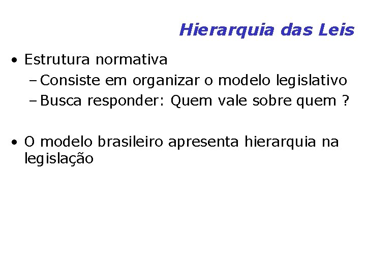 Hierarquia das Leis • Estrutura normativa – Consiste em organizar o modelo legislativo – Hierarquia das Leis • Estrutura normativa – Consiste em organizar o modelo legislativo –
