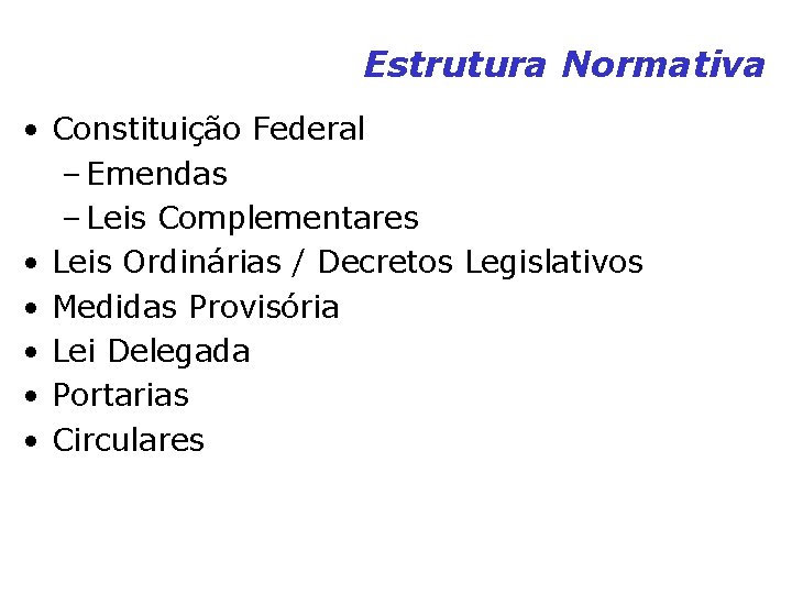 Estrutura Normativa • Constituição Federal – Emendas – Leis Complementares • Leis Ordinárias / Estrutura Normativa • Constituição Federal – Emendas – Leis Complementares • Leis Ordinárias /