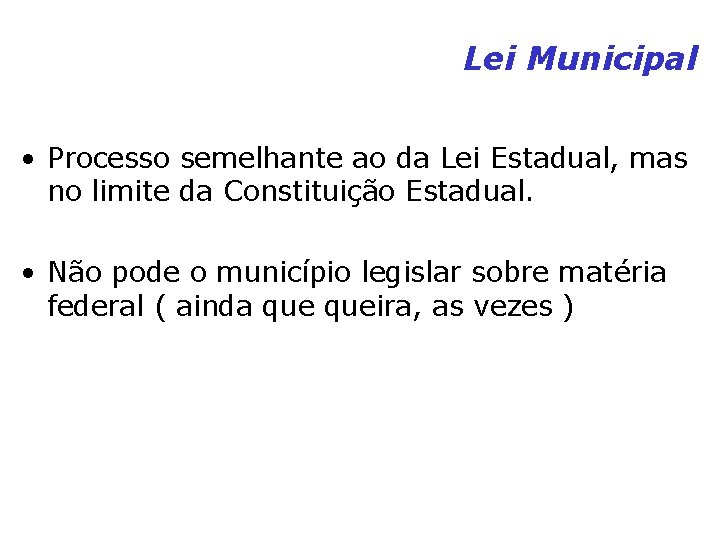 Lei Municipal • Processo semelhante ao da Lei Estadual, mas no limite da Constituição Lei Municipal • Processo semelhante ao da Lei Estadual, mas no limite da Constituição