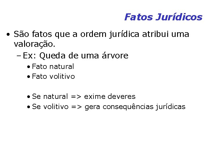 Fatos Jurídicos • São fatos que a ordem jurídica atribui uma valoração. – Ex: Fatos Jurídicos • São fatos que a ordem jurídica atribui uma valoração. – Ex:
