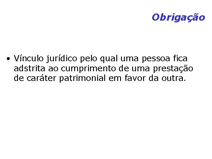 Obrigação • Vínculo jurídico pelo qual uma pessoa fica adstrita ao cumprimento de uma Obrigação • Vínculo jurídico pelo qual uma pessoa fica adstrita ao cumprimento de uma