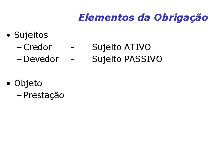 Elementos da Obrigação • Sujeitos – Credor – Devedor • Objeto – Prestação - Elementos da Obrigação • Sujeitos – Credor – Devedor • Objeto – Prestação -
