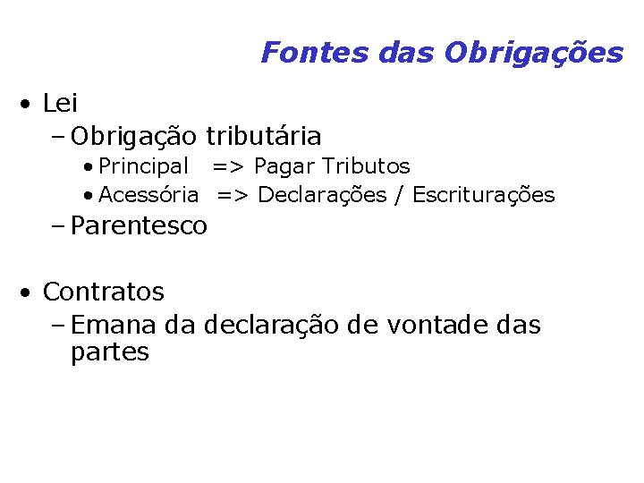 Fontes das Obrigações • Lei – Obrigação tributária • Principal => Pagar Tributos • Fontes das Obrigações • Lei – Obrigação tributária • Principal => Pagar Tributos •