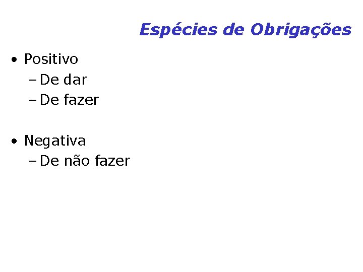 Espécies de Obrigações • Positivo – De dar – De fazer • Negativa – Espécies de Obrigações • Positivo – De dar – De fazer • Negativa –