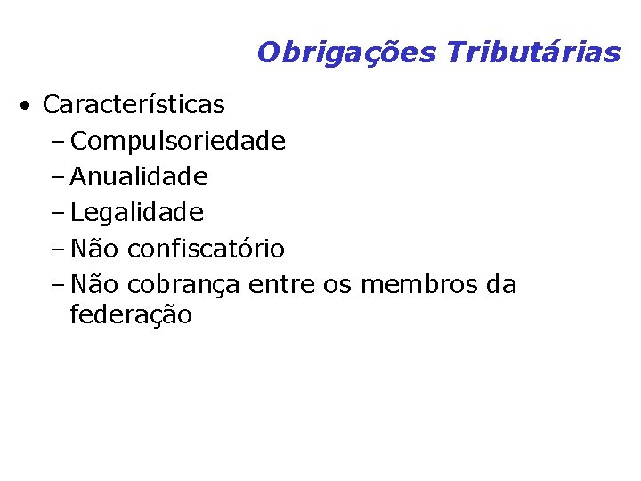 Obrigações Tributárias • Características – Compulsoriedade – Anualidade – Legalidade – Não confiscatório – Obrigações Tributárias • Características – Compulsoriedade – Anualidade – Legalidade – Não confiscatório –