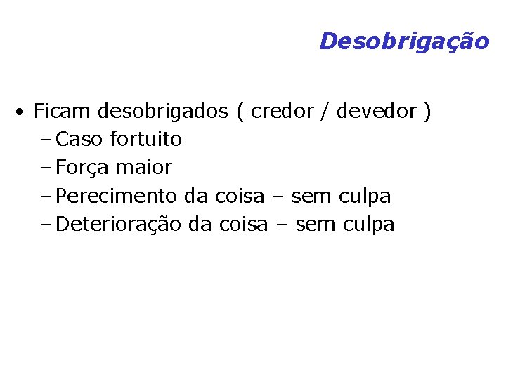 Desobrigação • Ficam desobrigados ( credor / devedor ) – Caso fortuito – Força Desobrigação • Ficam desobrigados ( credor / devedor ) – Caso fortuito – Força