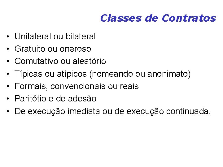 Classes de Contratos • • Unilateral ou bilateral Gratuito ou oneroso Comutativo ou aleatório Classes de Contratos • • Unilateral ou bilateral Gratuito ou oneroso Comutativo ou aleatório
