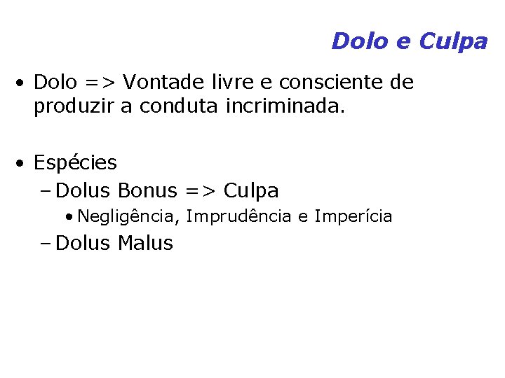 Dolo e Culpa • Dolo => Vontade livre e consciente de produzir a conduta Dolo e Culpa • Dolo => Vontade livre e consciente de produzir a conduta