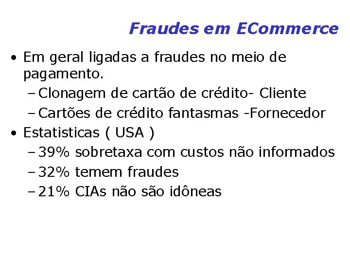 Fraudes em ECommerce • Em geral ligadas a fraudes no meio de pagamento. – Fraudes em ECommerce • Em geral ligadas a fraudes no meio de pagamento. –