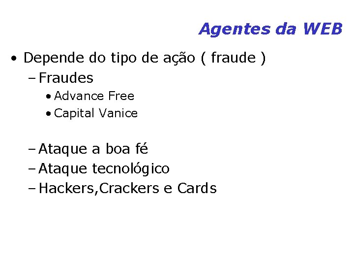 Agentes da WEB • Depende do tipo de ação ( fraude ) – Fraudes Agentes da WEB • Depende do tipo de ação ( fraude ) – Fraudes