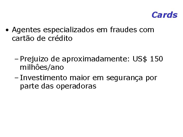 Cards • Agentes especializados em fraudes com cartão de crédito – Prejuizo de aproximadamente: Cards • Agentes especializados em fraudes com cartão de crédito – Prejuizo de aproximadamente: