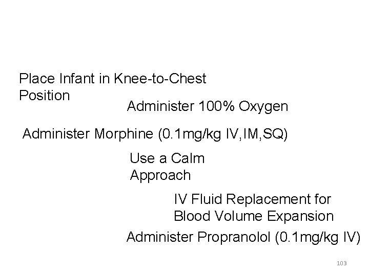 Place Infant in Knee-to-Chest Position Administer 100% Oxygen Administer Morphine (0. 1 mg/kg IV,