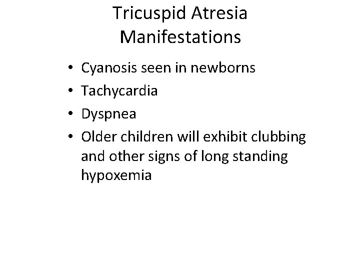 Tricuspid Atresia Manifestations • • Cyanosis seen in newborns Tachycardia Dyspnea Older children will