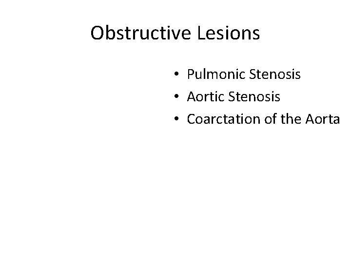 Obstructive Lesions • Pulmonic Stenosis • Aortic Stenosis • Coarctation of the Aorta 