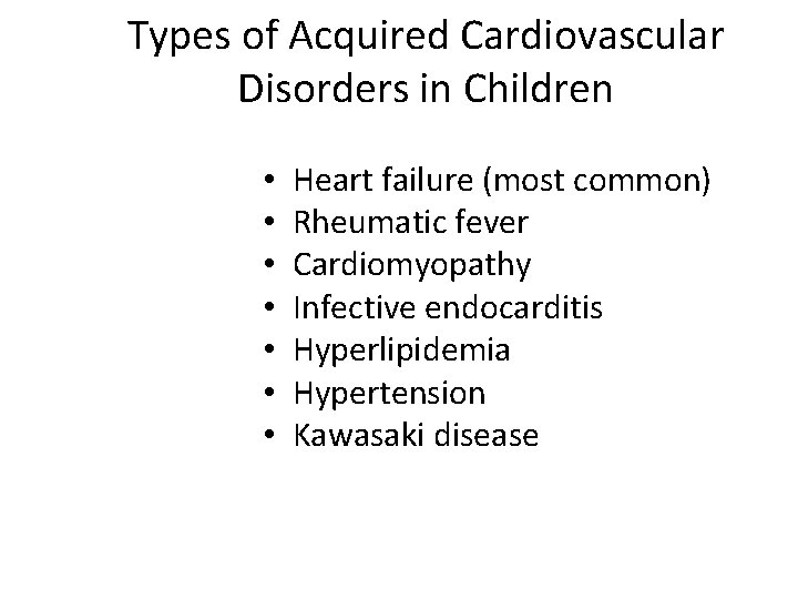 Types of Acquired Cardiovascular Disorders in Children • • Heart failure (most common) Rheumatic