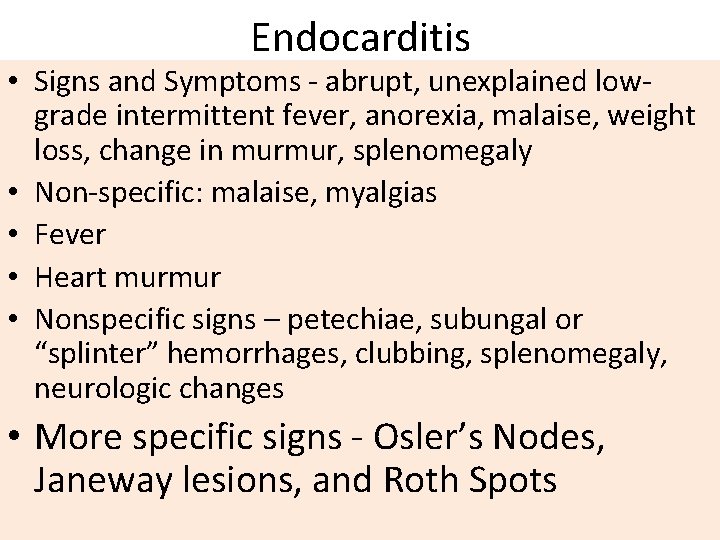 Endocarditis • Signs and Symptoms - abrupt, unexplained lowgrade intermittent fever, anorexia, malaise, weight