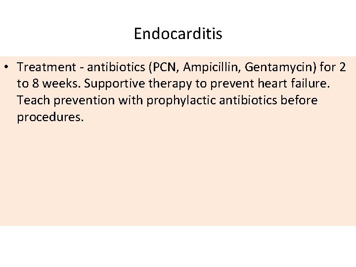 Endocarditis • Treatment - antibiotics (PCN, Ampicillin, Gentamycin) for 2 to 8 weeks. Supportive