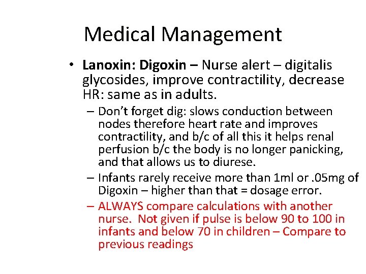 Medical Management • Lanoxin: Digoxin – Nurse alert – digitalis glycosides, improve contractility, decrease
