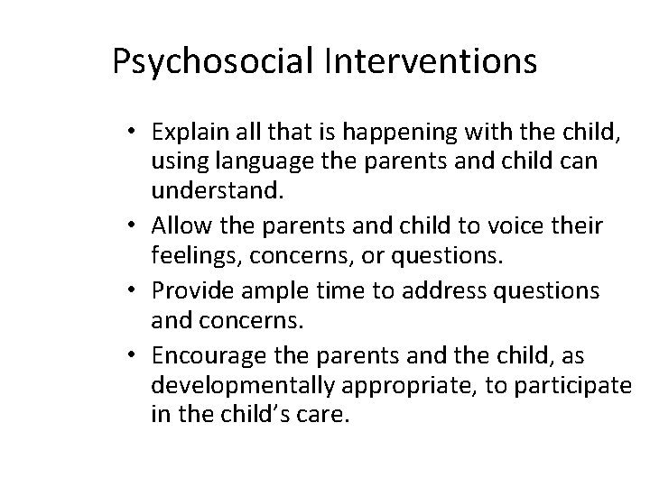 Psychosocial Interventions • Explain all that is happening with the child, using language the