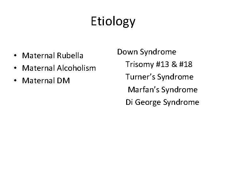 Etiology • Maternal Rubella • Maternal Alcoholism • Maternal DM Down Syndrome Trisomy #13