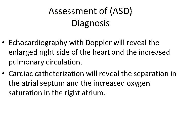 Assessment of (ASD) Diagnosis • Echocardiography with Doppler will reveal the enlarged right side