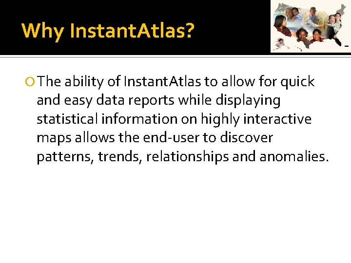 Why Instant. Atlas? The ability of Instant. Atlas to allow for quick and easy