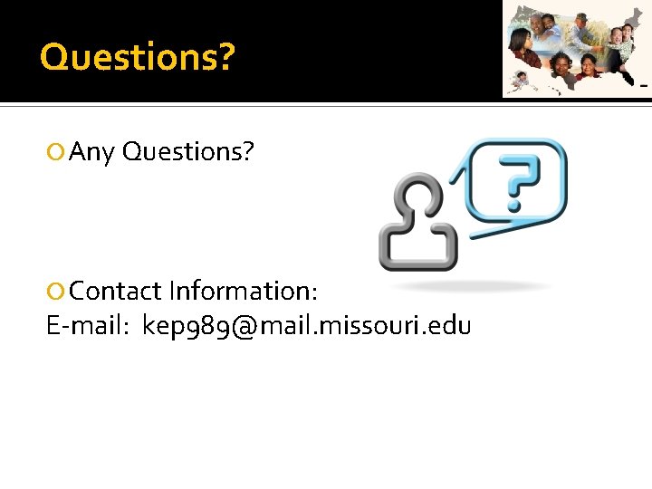 Questions? Any Questions? Contact Information: E-mail: kep 989@mail. missouri. edu 