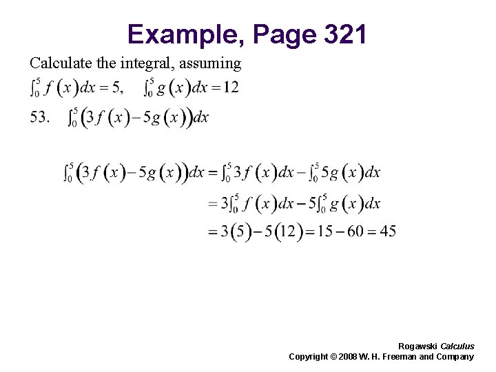 Example, Page 321 Calculate the integral, assuming Rogawski Calculus Copyright © 2008 W. H. Example, Page 321 Calculate the integral, assuming Rogawski Calculus Copyright © 2008 W. H.
