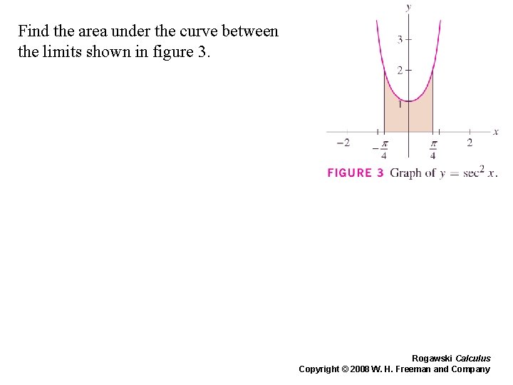 Find the area under the curve between the limits shown in figure 3. Rogawski Find the area under the curve between the limits shown in figure 3. Rogawski