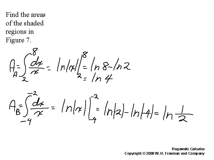 Find the areas of the shaded regions in Figure 7. Rogawski Calculus Copyright © Find the areas of the shaded regions in Figure 7. Rogawski Calculus Copyright ©