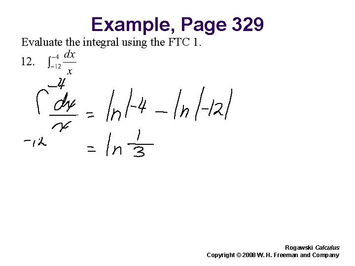 Example, Page 329 Evaluate the integral using the FTC 1. Rogawski Calculus Copyright © Example, Page 329 Evaluate the integral using the FTC 1. Rogawski Calculus Copyright ©