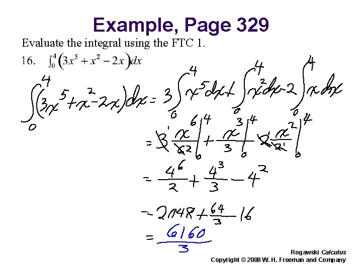Example, Page 329 Evaluate the integral using the FTC 1. Rogawski Calculus Copyright © Example, Page 329 Evaluate the integral using the FTC 1. Rogawski Calculus Copyright ©