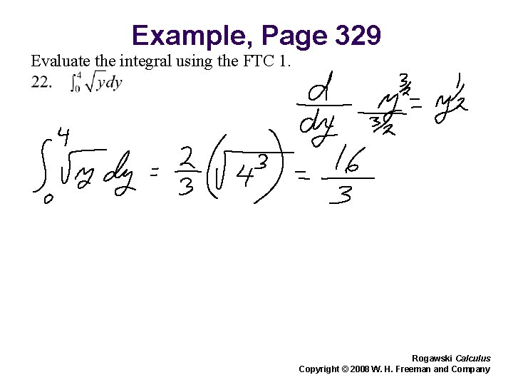 Example, Page 329 Evaluate the integral using the FTC 1. Rogawski Calculus Copyright © Example, Page 329 Evaluate the integral using the FTC 1. Rogawski Calculus Copyright ©