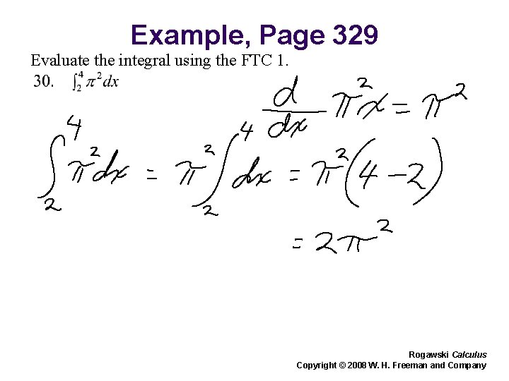 Example, Page 329 Evaluate the integral using the FTC 1. Rogawski Calculus Copyright © Example, Page 329 Evaluate the integral using the FTC 1. Rogawski Calculus Copyright ©