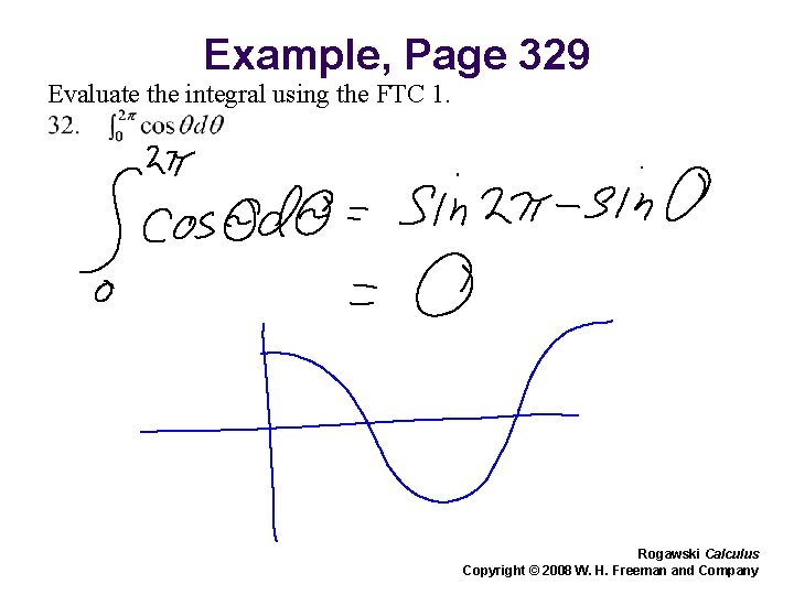 Example, Page 329 Evaluate the integral using the FTC 1. Rogawski Calculus Copyright © Example, Page 329 Evaluate the integral using the FTC 1. Rogawski Calculus Copyright ©