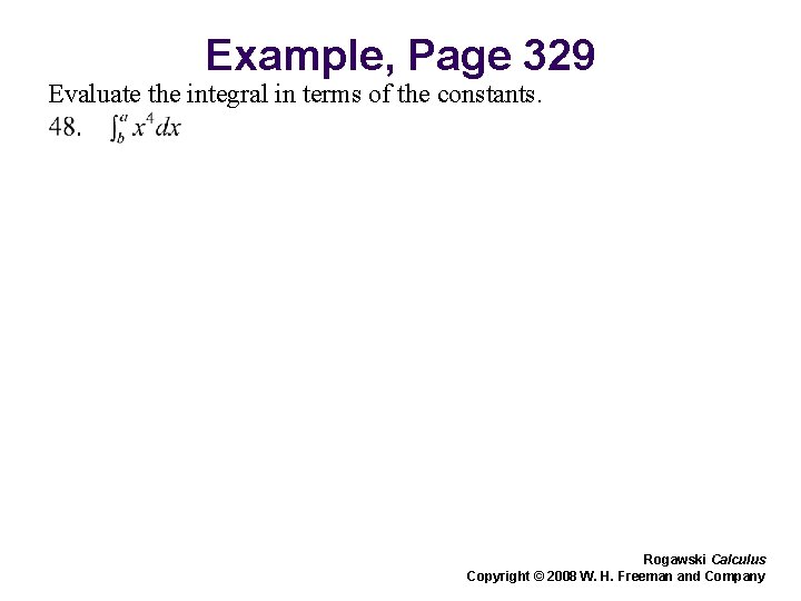 Example, Page 329 Evaluate the integral in terms of the constants. Rogawski Calculus Copyright Example, Page 329 Evaluate the integral in terms of the constants. Rogawski Calculus Copyright