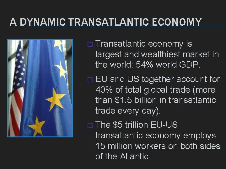 A DYNAMIC TRANSATLANTIC ECONOMY � Transatlantic economy is largest and wealthiest market in the A DYNAMIC TRANSATLANTIC ECONOMY � Transatlantic economy is largest and wealthiest market in the