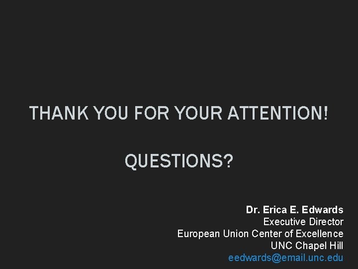 THANK YOU FOR YOUR ATTENTION! QUESTIONS? Dr. Erica E. Edwards Executive Director European Union