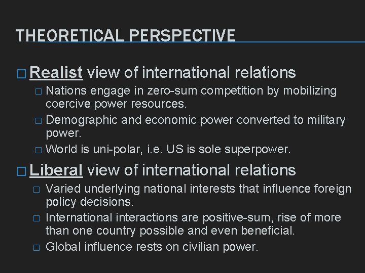 THEORETICAL PERSPECTIVE � Realist view of international relations � Nations engage in zero-sum competition