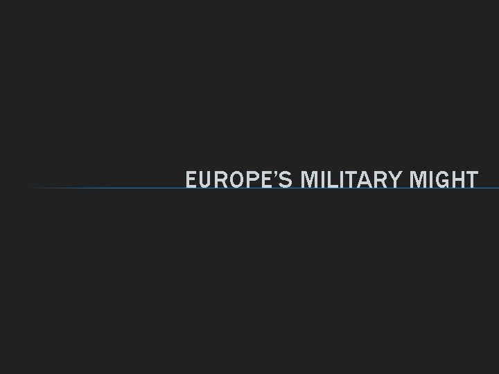 EUROPE’S MILITARY MIGHT 