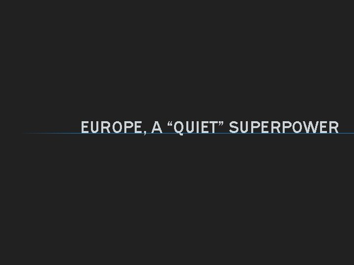 EUROPE, A “QUIET” SUPERPOWER 