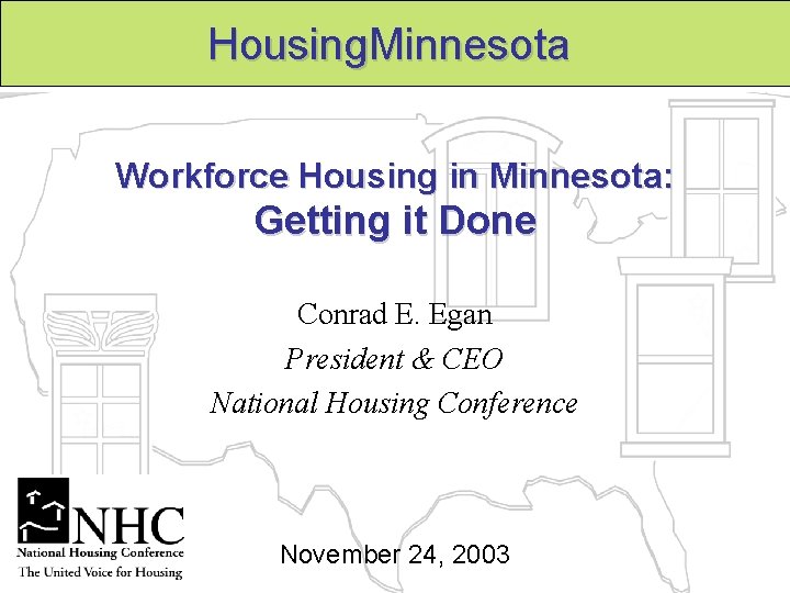 Housing. Minnesota Workforce Housing in Minnesota: Getting it Done Conrad E. Egan President &